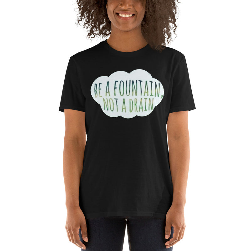 "Be a Fountain not a Drain" Short-Sleeve Unisex T-Shirt