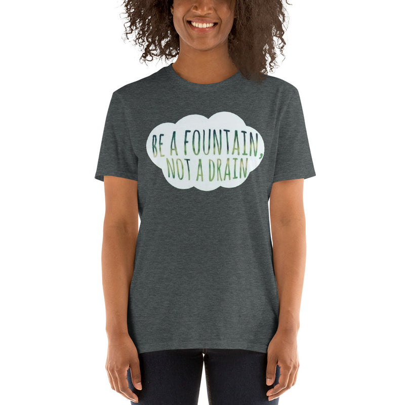 "Be a Fountain not a Drain" Short-Sleeve Unisex T-Shirt